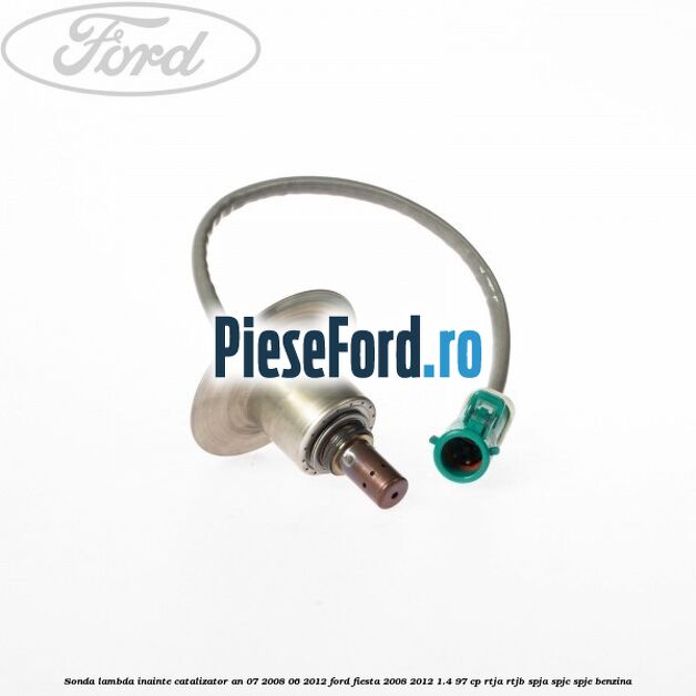 Sonda lambda inainte catalizator an 07/2008-06/2012 Ford Fiesta 2008-2012 1.4 97 cp Sonda lambda inainte catalizator an 07/2008-06/2012 Ford Fiesta 2008-2012 1.4 97 cp RTJA, RTJB, SPJA, SPJC, SPJE benzina
