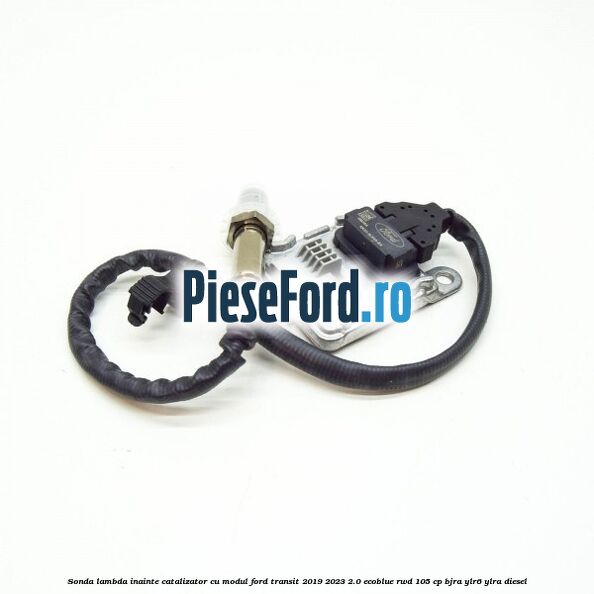 Sonda lambda inainte catalizator cu modul Ford Transit 2019-2023 2.0 EcoBlue RWD 105 cp Sonda lambda inainte catalizator cu modul Ford Transit 2019-2023 2.0 EcoBlue RWD 105 cp BJRA, YLR6, YLRA diesel