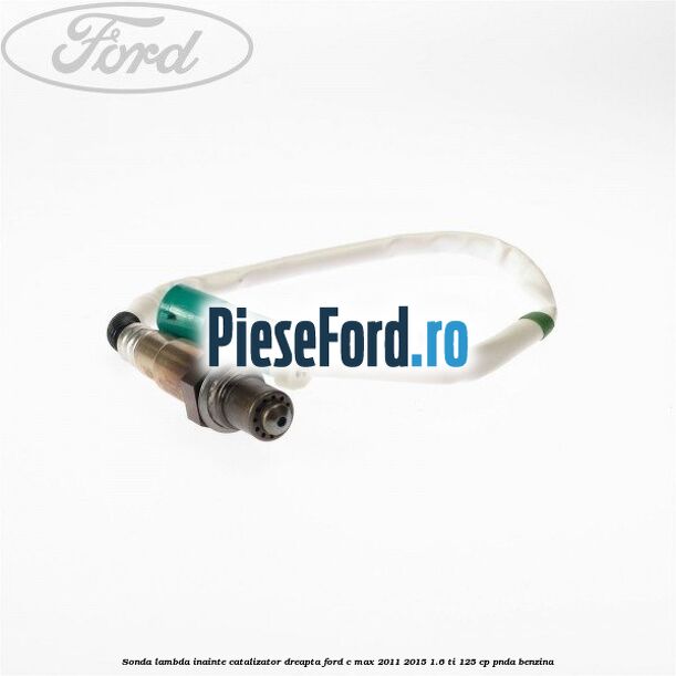 Sonda lambda inainte catalizator dreapta Ford C-Max 2011-2015 1.6 Ti 125 cp Sonda lambda inainte catalizator dreapta Ford C-Max 2011-2015 1.6 Ti 125 cp PNDA benzina