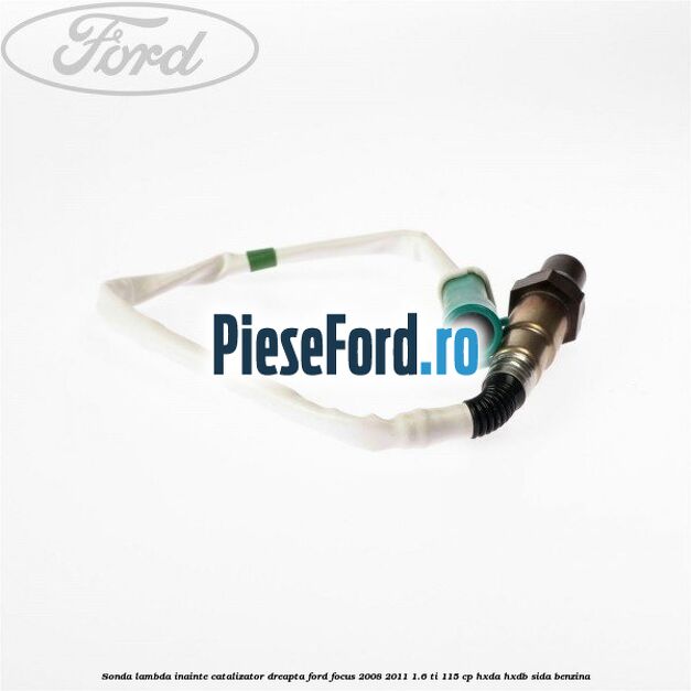 Sonda lambda inainte catalizator dreapta Ford Focus 2008-2011 1.6 Ti 115 cp Sonda lambda inainte catalizator dreapta Ford Focus 2008-2011 1.6 Ti 115 cp HXDA, HXDB, SIDA benzina