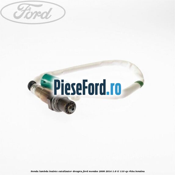 Sonda lambda inainte catalizator dreapta Ford Mondeo 2008-2014 1.6 Ti 110 cp RHBA benzina