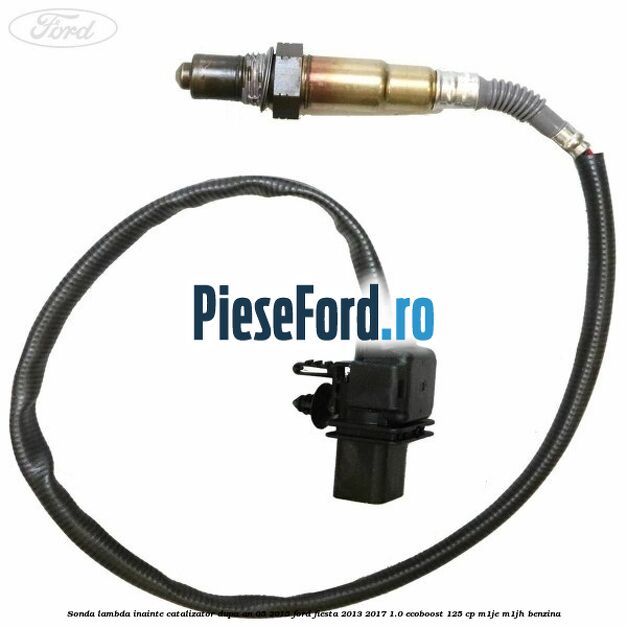 Sonda lambda inainte catalizator dupa an 05/2015 Ford Fiesta 2013-2017 1.0 EcoBoost 125 cp Sonda lambda inainte catalizator dupa an 05/2015 Ford Fiesta 2013-2017 1.0 EcoBoost 125 cp M1JE, M1JH benzina