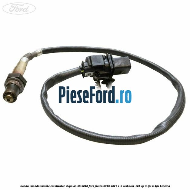 Sonda lambda inainte catalizator dupa an 05/2015 Ford Fiesta 2013-2017 1.0 EcoBoost 125 cp Sonda lambda inainte catalizator dupa an 05/2015 Ford Fiesta 2013-2017 1.0 EcoBoost 125 cp M1JE, M1JH benzina
