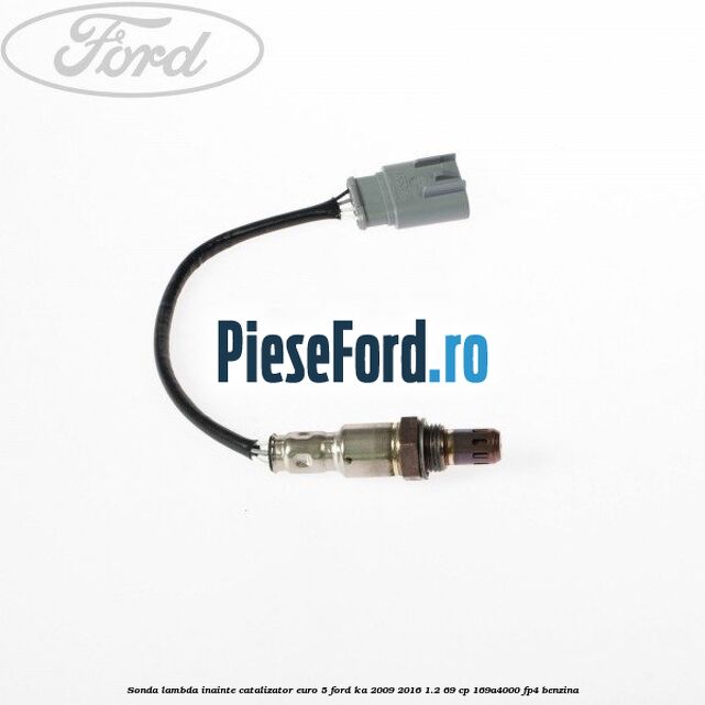 Sonda lambda inainte catalizator euro 5 Ford Ka 2009-2016 1.2 69 cp 169A4000, FP4 benzina