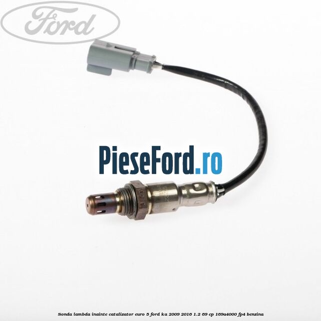 Sonda lambda inainte catalizator euro 5 Ford Ka 2009-2016 1.2 69 cp 169A4000, FP4 benzina