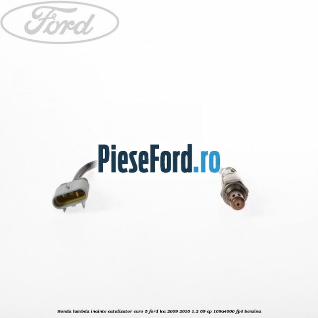 Sonda lambda inainte catalizator euro 5 Ford Ka 2009-2016 1.2 69 cp 169A4000, FP4 benzina