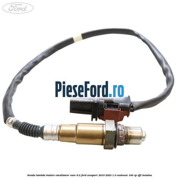 Sonda lambda inainte catalizator euro 6.2 Ford EcoSport 2019-2023 1.0 EcoBoost 100 cp Sonda lambda inainte catalizator euro 6.2 Ford EcoSport 2019-2023 1.0 EcoBoost 100 cp SFJL benzina