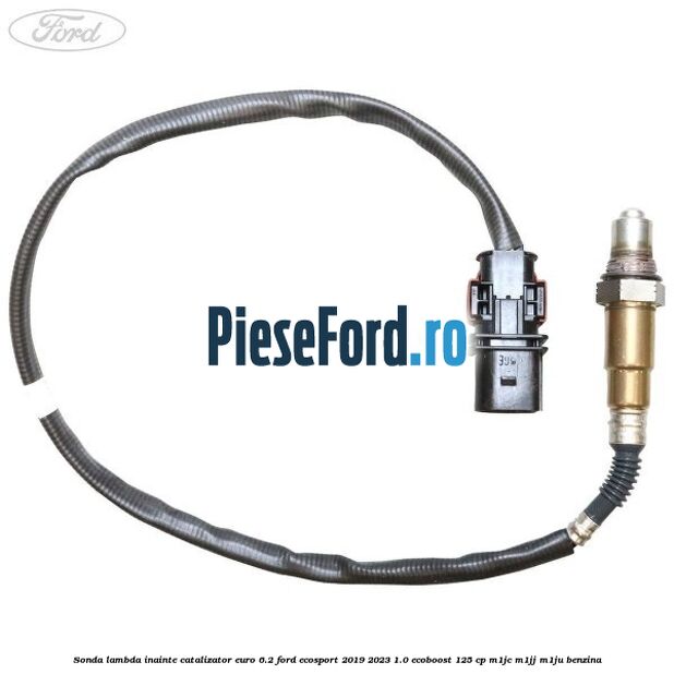 Sonda lambda inainte catalizator euro 6.2 Ford EcoSport 2019-2023 1.0 EcoBoost 125 cp M1JC, M1JJ, M1JU benzina