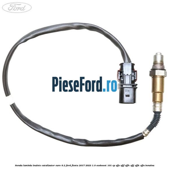 Sonda lambda inainte catalizator euro 6.2 Ford Fiesta 2017-2023 1.0 EcoBoost 101 cp SFJE, SFJF, SFJH, SFJJ, SFJK, SFJN benzina