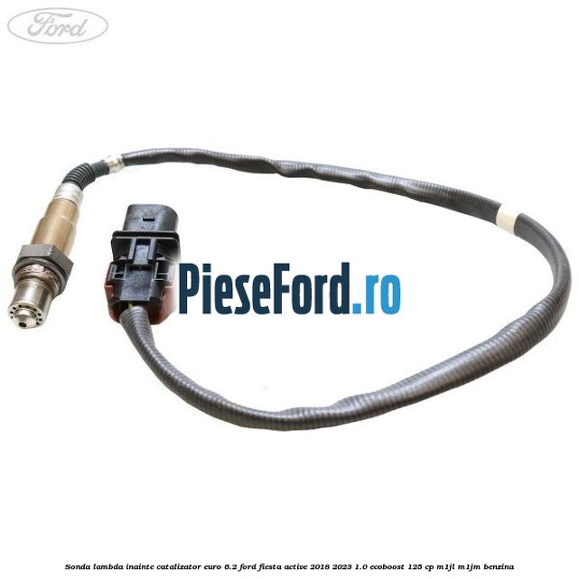 Sonda lambda inainte catalizator euro 6.2 Ford Fiesta Active 2018-2023 1.0 EcoBoost 125 cp Sonda lambda inainte catalizator euro 6.2 Ford Fiesta Active 2018-2023 1.0 EcoBoost 125 cp M1JL, M1JM benzina