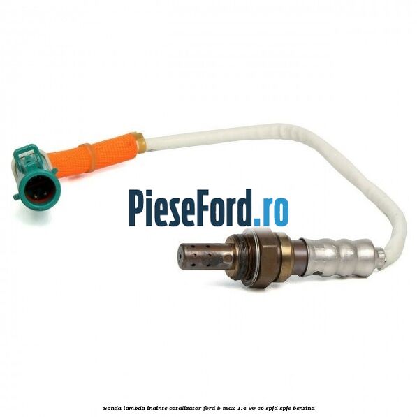 Sonda lambda inainte catalizator Ford B-Max 1.4 90 cp SPJD, SPJE benzina