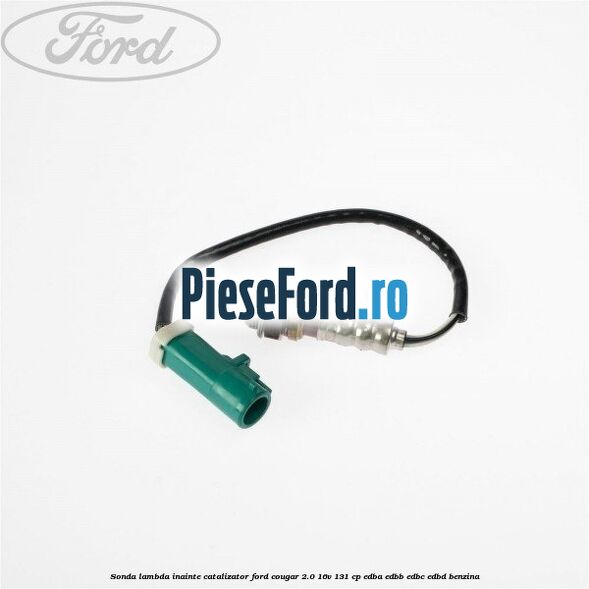 Sonda lambda inainte catalizator Ford Cougar 2.0 16V 131 cp EDBA, EDBB, EDBC, EDBD benzina