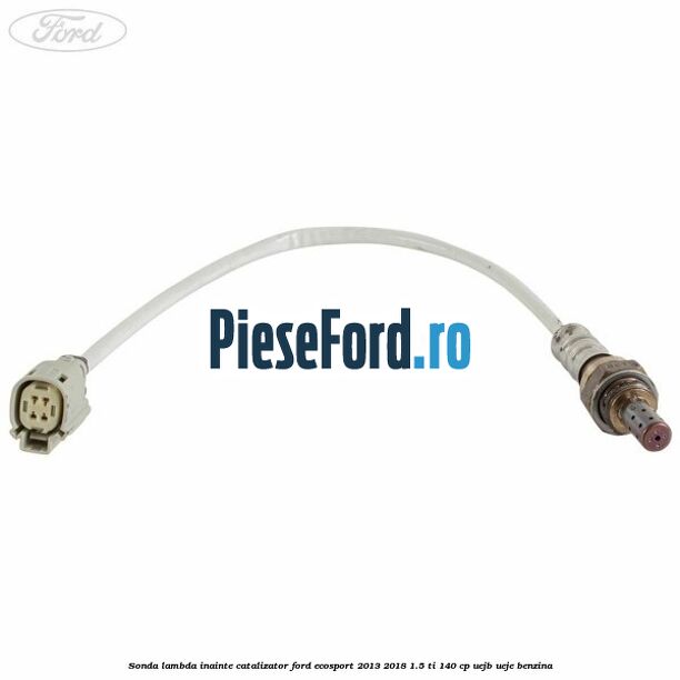 Sonda lambda inainte catalizator Ford EcoSport 2013-2018 1.5 Ti 140 cp Sonda lambda inainte catalizator Ford EcoSport 2013-2018 1.5 Ti 140 cp UEJB, UEJE benzina