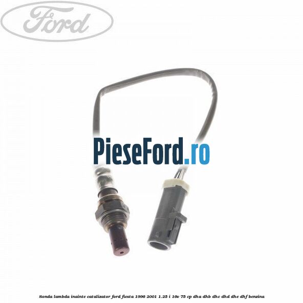 Sonda lambda inainte catalizator Ford Fiesta 1996-2001 1.25 i 16V 75 cp DHA, DHB, DHC, DHD, DHE, DHF benzina