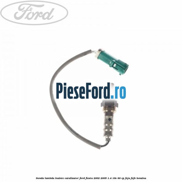 Sonda lambda inainte catalizator Ford Fiesta 2002-2005 1.4 16V 80 cp FXJA, FXJB benzina
