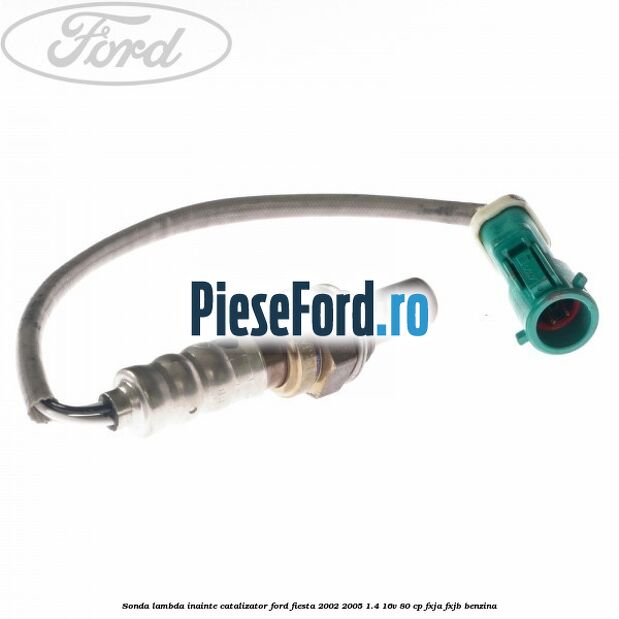 Sonda lambda inainte catalizator Ford Fiesta 2002-2005 1.4 16V 80 cp FXJA, FXJB benzina