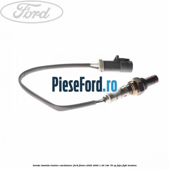 Sonda lambda inainte catalizator Ford Fiesta 2005-2008 1.25 16V 75 cp FUJA, FUJB benzina
