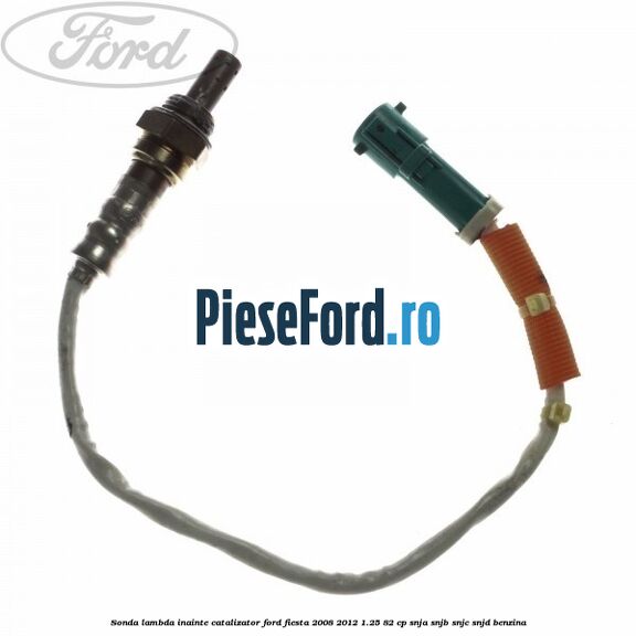 Sonda lambda inainte catalizator Ford Fiesta 2008-2012 1.25 82 cp SNJA, SNJB, SNJC, SNJD benzina