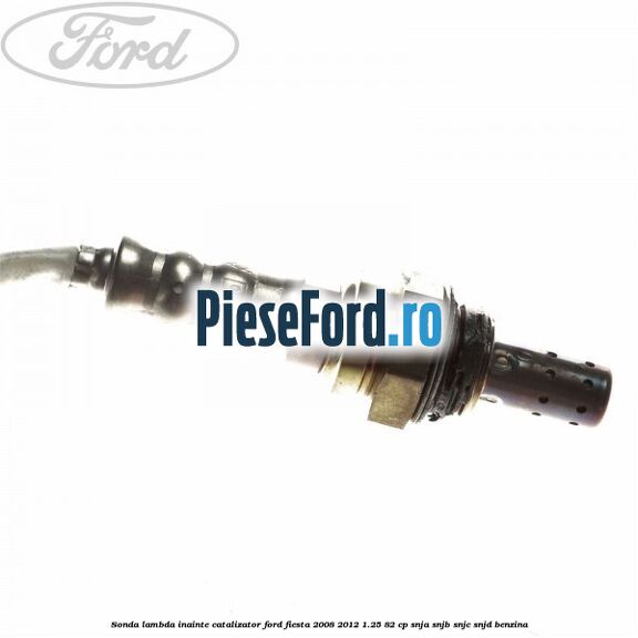 Sonda lambda inainte catalizator Ford Fiesta 2008-2012 1.25 82 cp SNJA, SNJB, SNJC, SNJD benzina