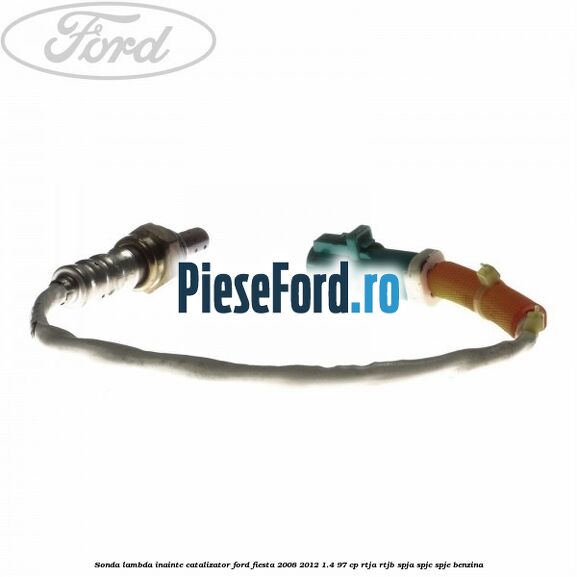 Sonda lambda inainte catalizator Ford Fiesta 2008-2012 1.4 97 cp Sonda lambda inainte catalizator Ford Fiesta 2008-2012 1.4 97 cp RTJA, RTJB, SPJA, SPJC, SPJE benzina