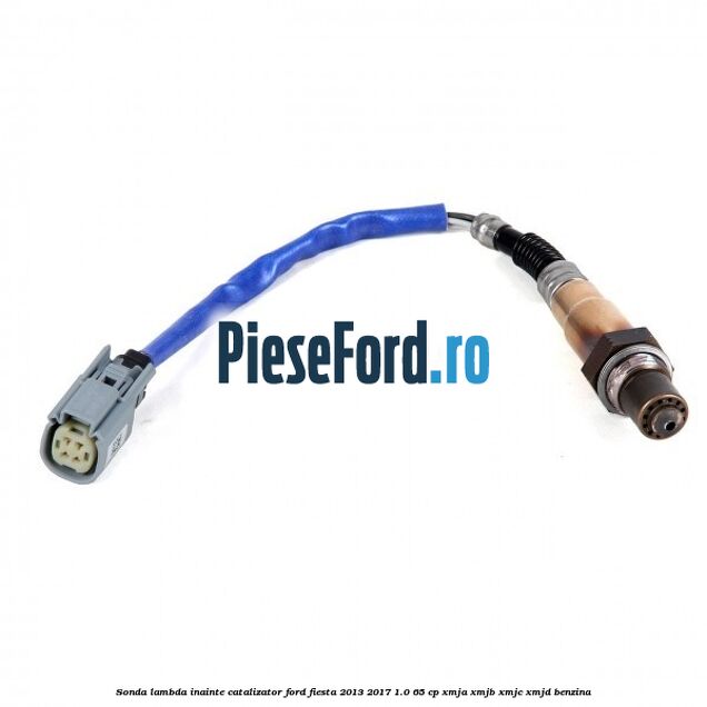 Sonda lambda inainte catalizator Ford Fiesta 2013-2017 1.0 65 cp XMJA, XMJB, XMJC, XMJD benzina