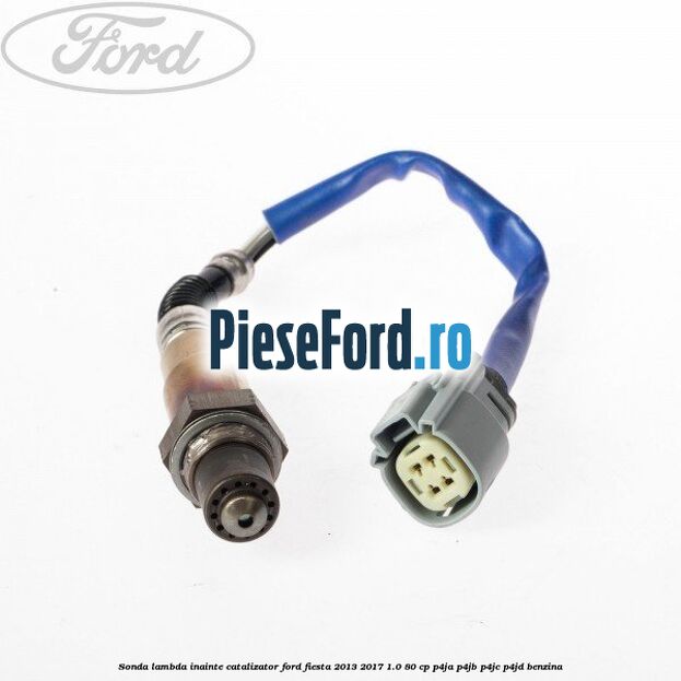 Sonda lambda inainte catalizator Ford Fiesta 2013-2017 1.0 80 cp Sonda lambda inainte catalizator Ford Fiesta 2013-2017 1.0 80 cp P4JA, P4JB, P4JC, P4JD benzina