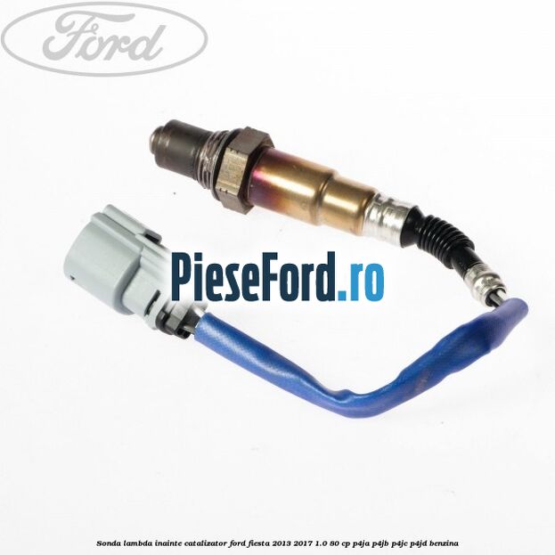 Sonda lambda inainte catalizator Ford Fiesta 2013-2017 1.0 80 cp Sonda lambda inainte catalizator Ford Fiesta 2013-2017 1.0 80 cp P4JA, P4JB, P4JC, P4JD benzina