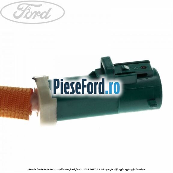Sonda lambda inainte catalizator Ford Fiesta 2013-2017 1.4 97 cp RTJA, RTJB, SPJA, SPJC, SPJE benzina