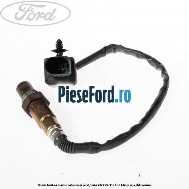 Sonda lambda inainte catalizator Ford Fiesta 2013-2017 1.6 ST 182 cp JTJA, JTJB benzina