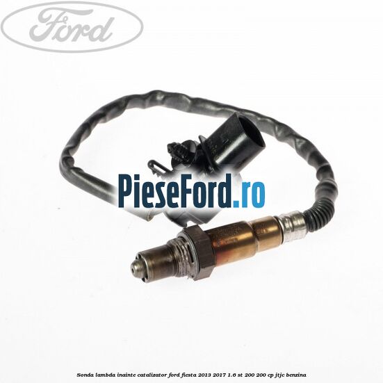 Sonda lambda inainte catalizator Ford Fiesta 2013-2017 1.6 ST 200 200 cp JTJC benzina