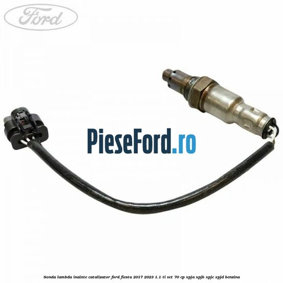 Sonda lambda inainte catalizator Ford Fiesta 2017-2023 1.1 Ti-VCT 70 cp XPJA, XPJB, XPJC, XPJD benzina