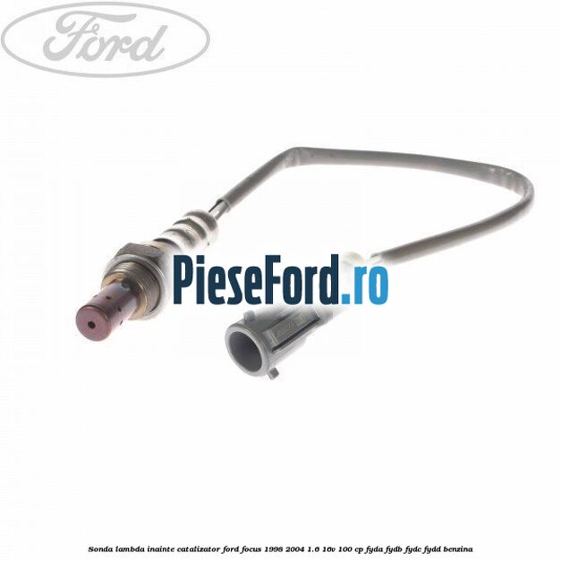 Sonda lambda inainte catalizator Ford Focus 1998-2004 1.6 16V 100 cp FYDA, FYDB, FYDC, FYDD benzina