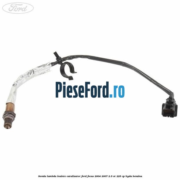 Sonda lambda inainte catalizator Ford Focus 2004-2007 2.5 ST 225 cp Sonda lambda inainte catalizator Ford Focus 2004-2007 2.5 ST 225 cp HYDA benzina