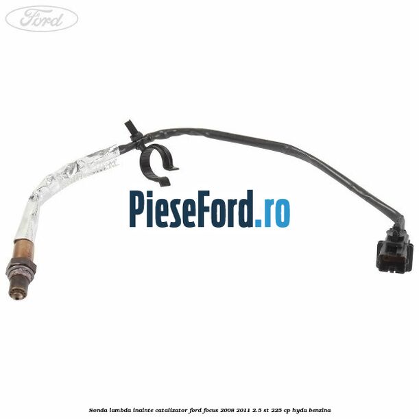 Sonda lambda inainte catalizator Ford Focus 2008-2011 2.5 ST 225 cp Sonda lambda inainte catalizator Ford Focus 2008-2011 2.5 ST 225 cp HYDA benzina