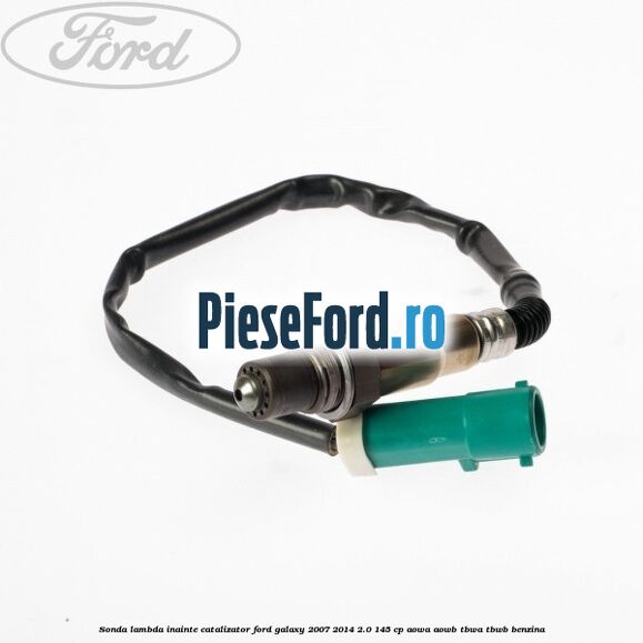 Sonda lambda inainte catalizator Ford Galaxy 2007-2014 2.0 145 cp Sonda lambda inainte catalizator Ford Galaxy 2007-2014 2.0 145 cp AOWA, AOWB, TBWA, TBWB benzina