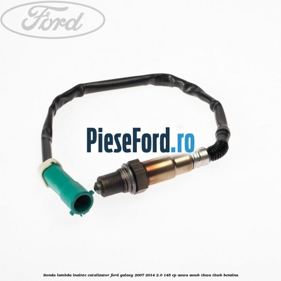 Sonda lambda inainte catalizator Ford Galaxy 2007-2014 2.0 145 cp Sonda lambda inainte catalizator Ford Galaxy 2007-2014 2.0 145 cp AOWA, AOWB, TBWA, TBWB benzina