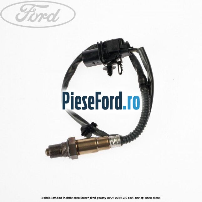 Sonda lambda inainte catalizator Ford Galaxy 2007-2014 2.0 TDCi 130 cp Sonda lambda inainte catalizator Ford Galaxy 2007-2014 2.0 TDCi 130 cp AZWA diesel