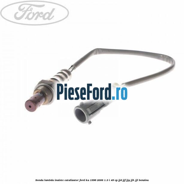 Sonda lambda inainte catalizator Ford Ka 1996-2008 1.3 i 49 cp JJD, JJF, JJG, JJH, JJL benzina