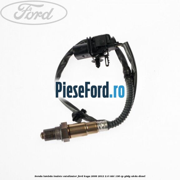Sonda lambda inainte catalizator Ford Kuga 2008-2012 2.0 TDCi 136 cp G6DG, UKDA diesel