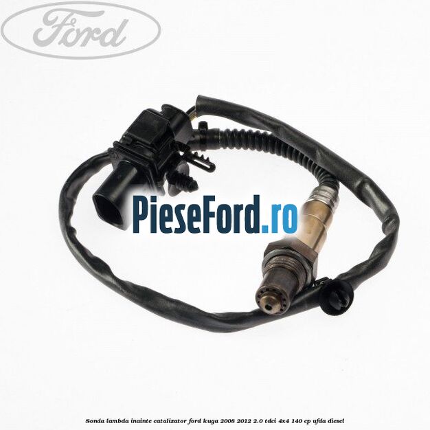 Sonda lambda inainte catalizator Ford Kuga 2008-2012 2.0 TDCI 4x4 140 cp UFDA diesel