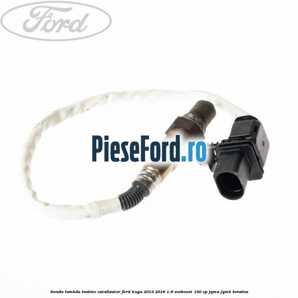 Sonda lambda inainte catalizator Ford Kuga 2013-2016 1.6 EcoBoost 150 cp JQMA, JQMB benzina