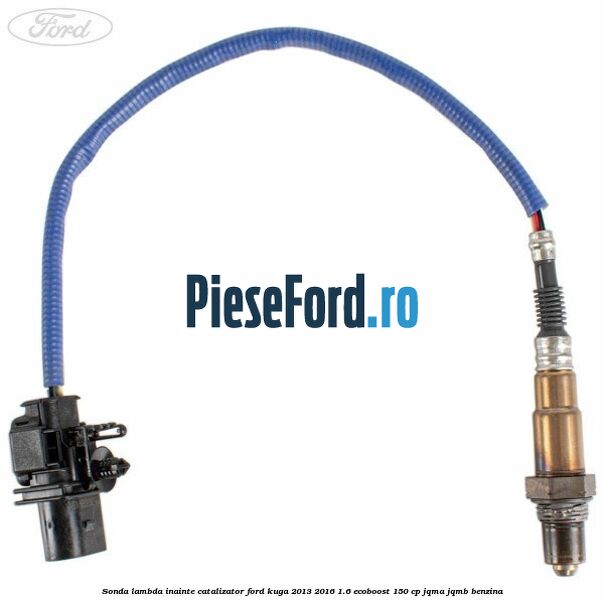 Sonda lambda inainte catalizator Ford Kuga 2013-2016 1.6 EcoBoost 150 cp JQMA, JQMB benzina