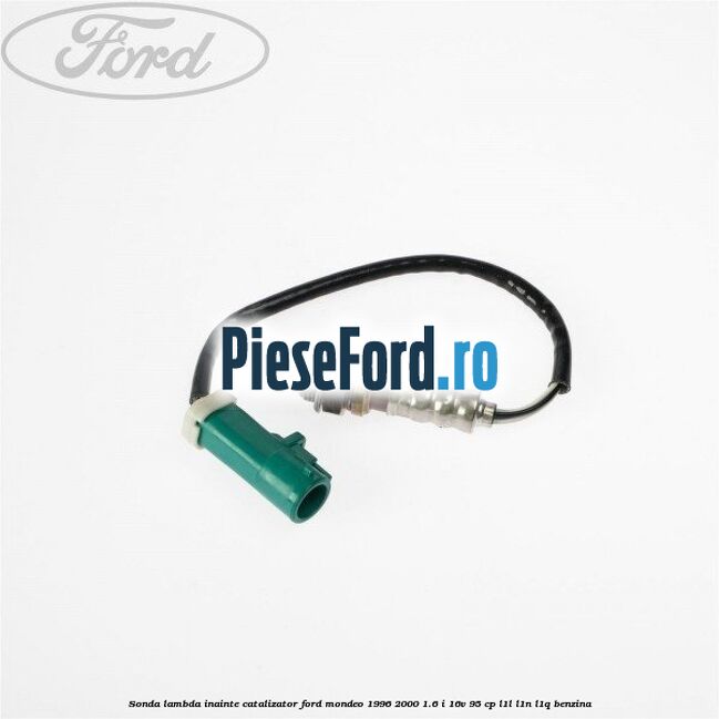 Sonda lambda inainte catalizator Ford Mondeo 1996-2000 1.6 i 16V 95 cp L1L, L1N, L1Q benzina