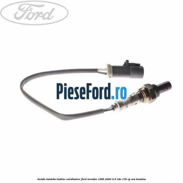 Sonda lambda inainte catalizator Ford Mondeo 1996-2000 2.5 24V 170 cp Sonda lambda inainte catalizator Ford Mondeo 1996-2000 2.5 24V 170 cp SEA benzina