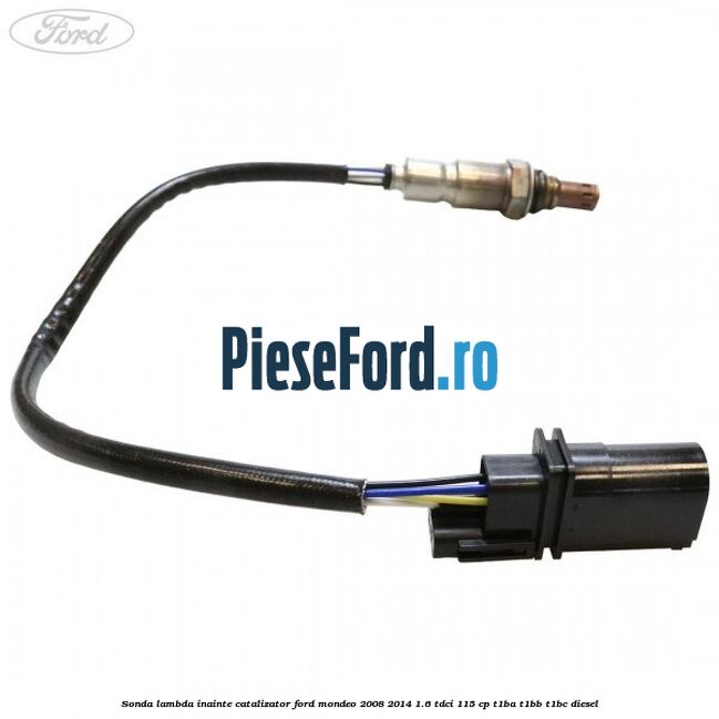 Sonda lambda inainte catalizator Ford Mondeo 2008-2014 1.6 TDCi 115 cp T1BA, T1BB, T1BC diesel