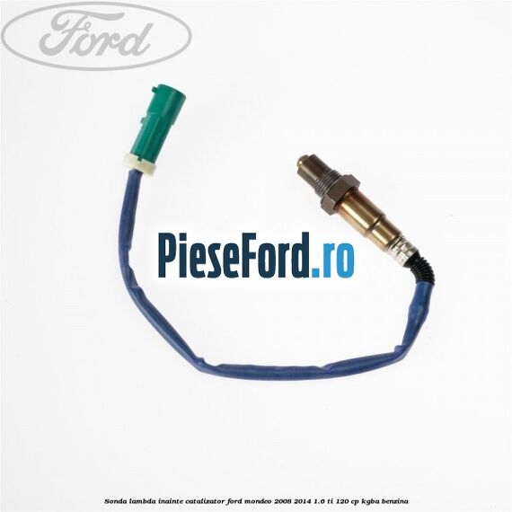 Sonda lambda inainte catalizator Ford Mondeo 2008-2014 1.6 Ti 120 cp Sonda lambda inainte catalizator Ford Mondeo 2008-2014 1.6 Ti 120 cp KGBA benzina