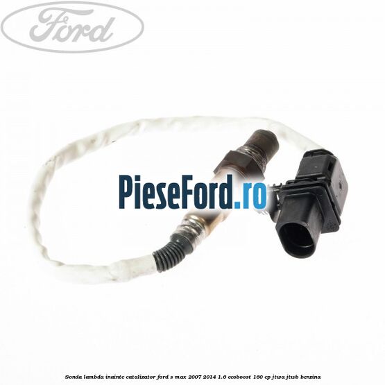 Sonda lambda inainte catalizator Ford S-Max 2007-2014 1.6 EcoBoost 160 cp JTWA, JTWB benzina
