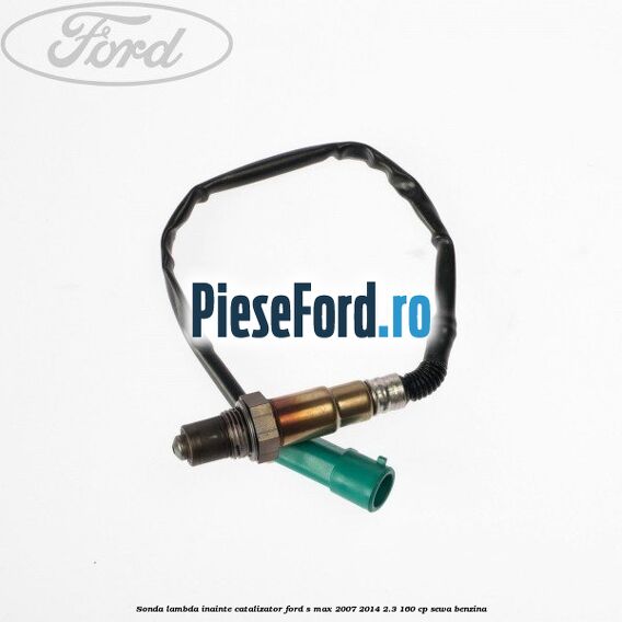 Sonda lambda inainte catalizator Ford S-Max 2007-2014 2.3 160 cp SEWA benzina