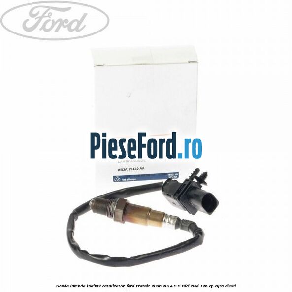 Sonda lambda inainte catalizator Ford Transit 2006-2014 2.2 TDCi RWD 125 cp CYRA diesel