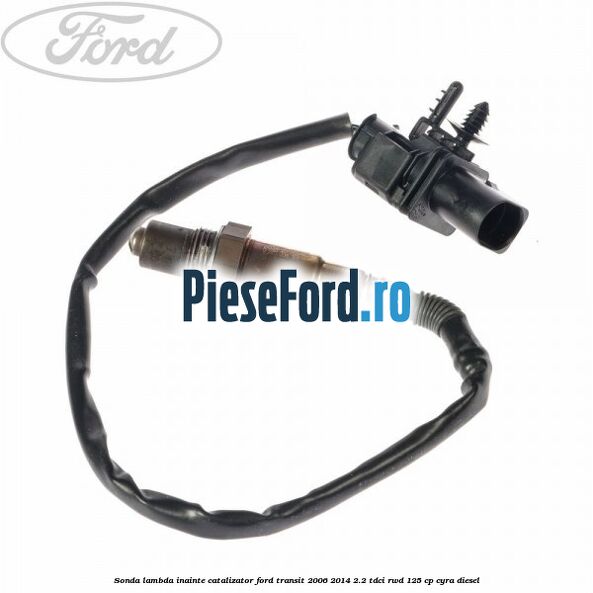 Sonda lambda inainte catalizator Ford Transit 2006-2014 2.2 TDCi RWD 125 cp CYRA diesel